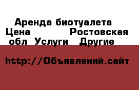 Аренда биотуалета › Цена ­ 4 000 - Ростовская обл. Услуги » Другие   